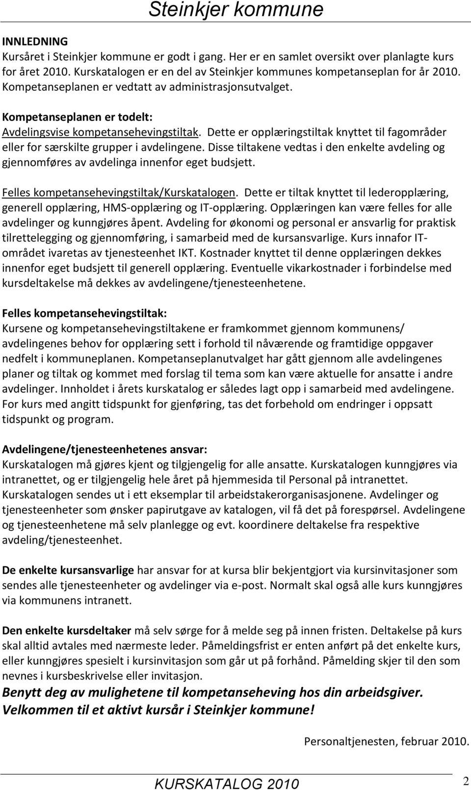 Dette er opplæringstiltak knyttet til fagområder eller for særskilte grupper i avdelingene. Disse tiltakene vedtas i den enkelte avdeling og gjennomføres av avdelinga innenfor eget budsjett.