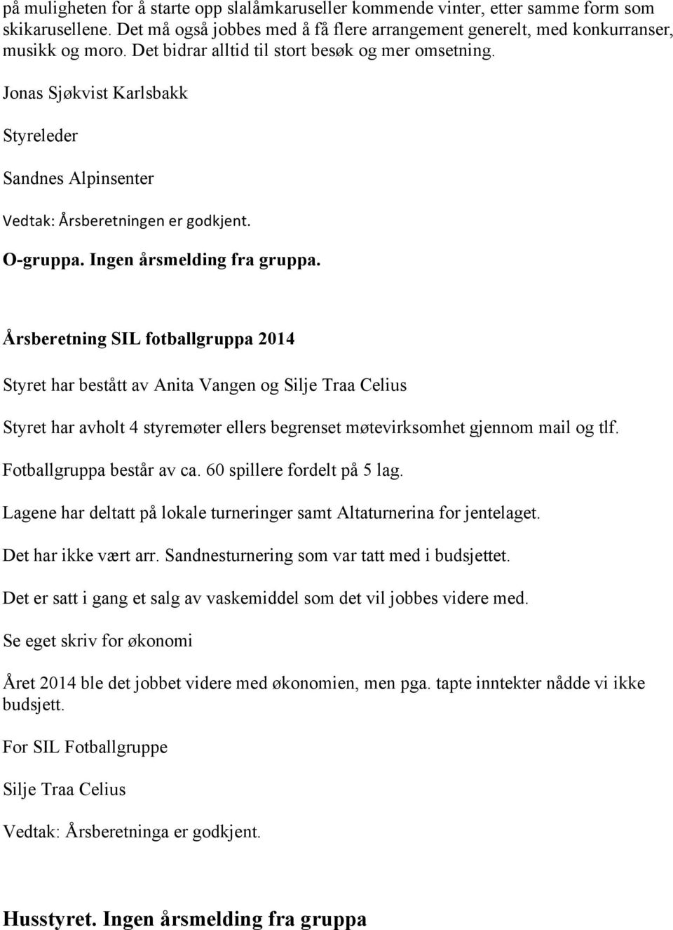 Årsberetning SIL fotballgruppa 2014 Styret har bestått av Anita Vangen og Silje Traa Celius Styret har avholt 4 styremøter ellers begrenset møtevirksomhet gjennom mail og tlf.