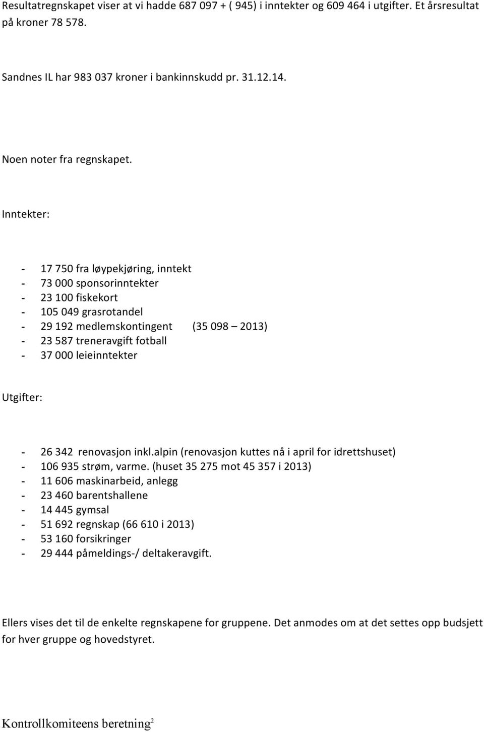 Inntekter: - 17 750 fra løypekjøring, inntekt - 73 000 sponsorinntekter - 23 100 fiskekort - 105 049 grasrotandel - 29 192 medlemskontingent (35 098 2013) - 23 587 treneravgift fotball - 37 000