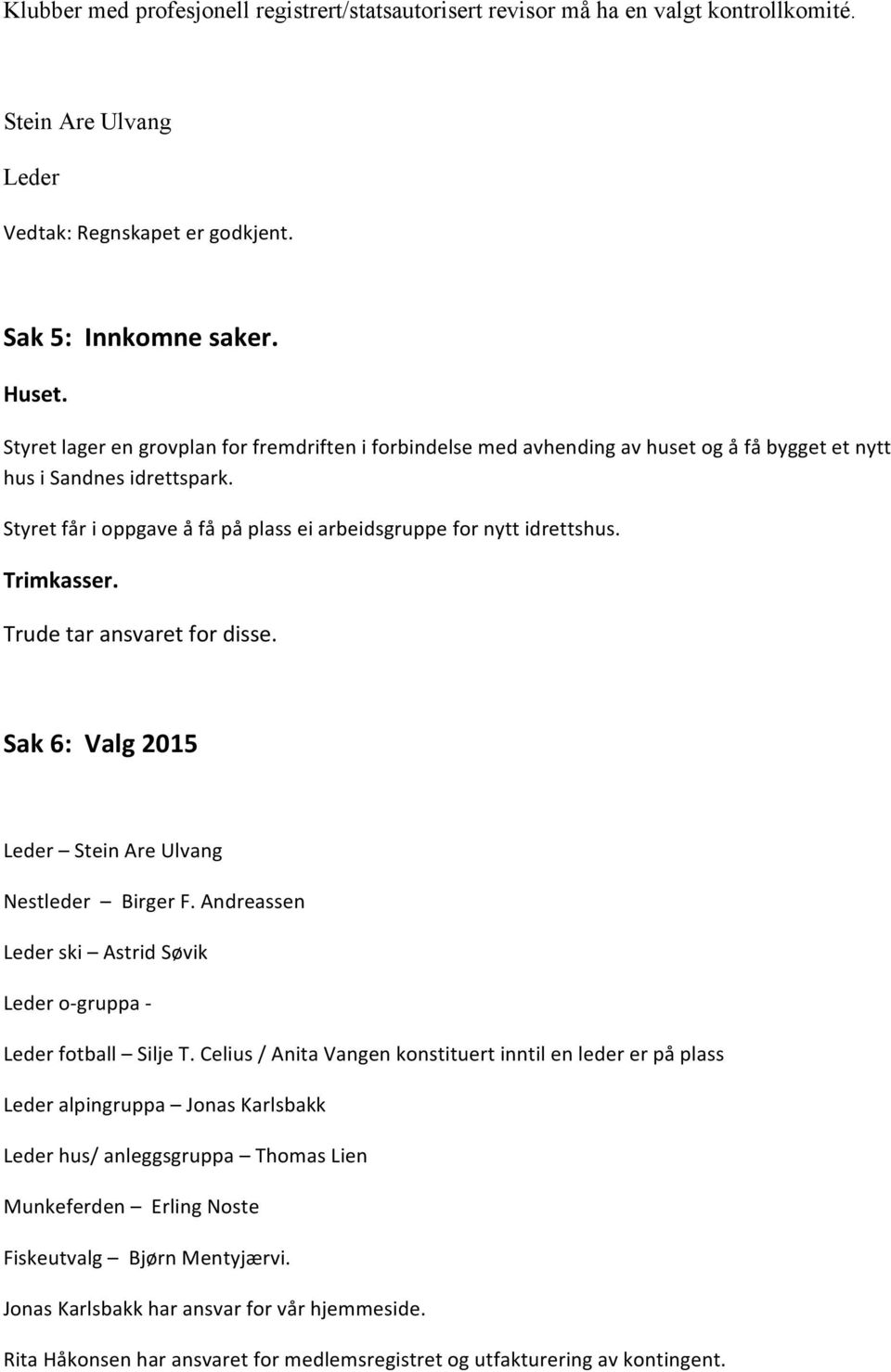 Trimkasser. Trude tar ansvaret for disse. Sak 6: Valg 2015 Leder Stein Are Ulvang Nestleder Birger F. Andreassen Leder ski Astrid Søvik Leder o- gruppa - Leder fotball Silje T.