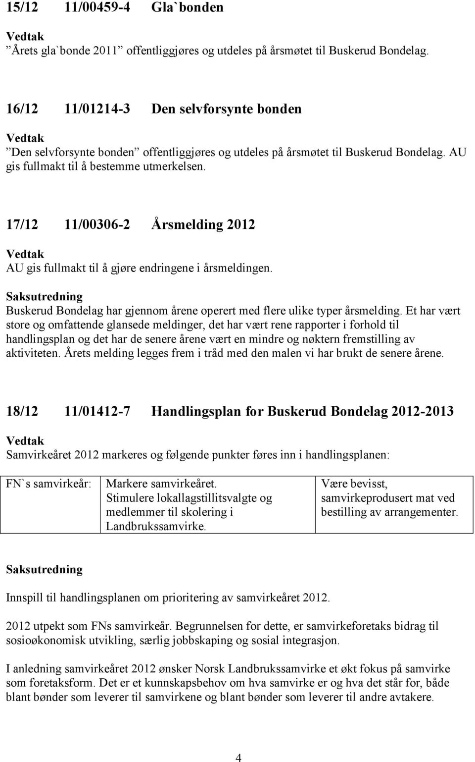 17/12 11/00306-2 Årsmelding 2012 AU gis fullmakt til å gjøre endringene i årsmeldingen. Buskerud Bondelag har gjennom årene operert med flere ulike typer årsmelding.