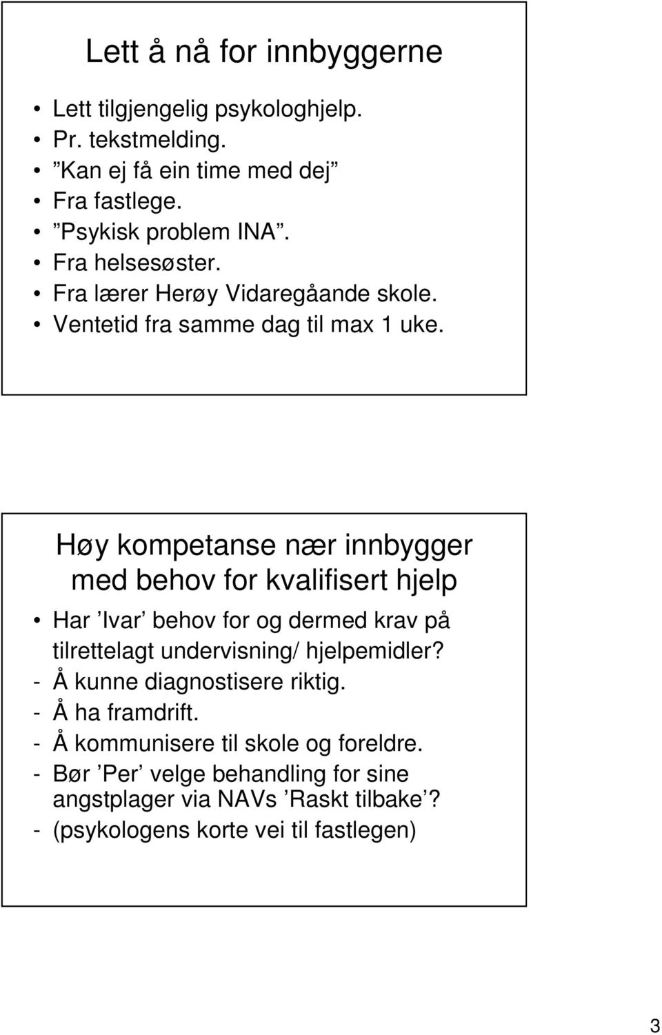 Høy kompetanse nær innbygger med behov for kvalifisert hjelp Har Ivar behov for og dermed krav på tilrettelagt undervisning/ hjelpemidler?