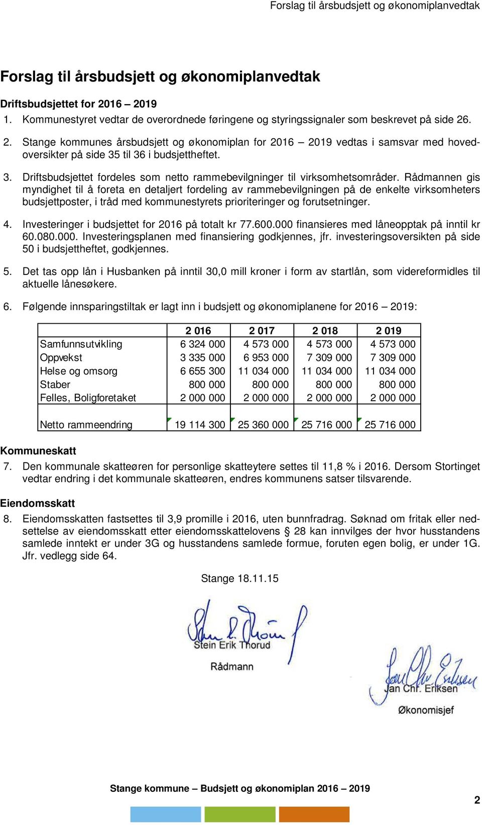 . 2. Stange kommunes årsbudsjett og økonomiplan for 2016 2019 vedtas i samsvar med hovedoversikter på side 35 til 36 i budsjettheftet. 3. Driftsbudsjettet fordeles som netto rammebevilgninger til virksomhetsområder.