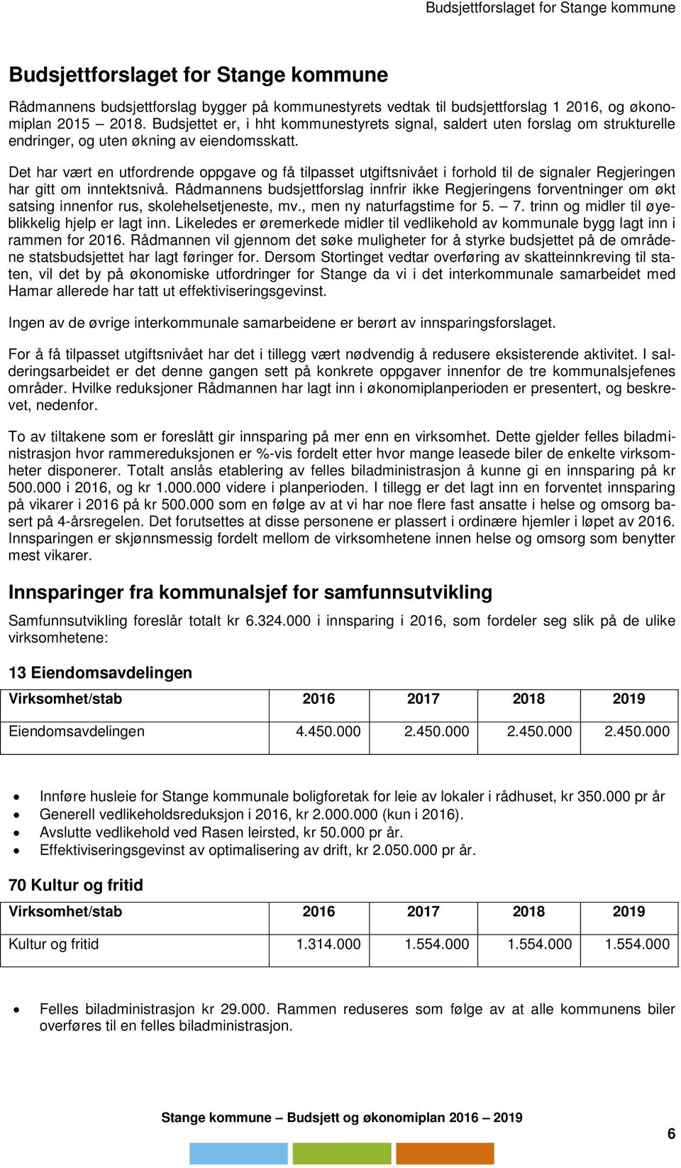 Det har vært en utfordrende oppgave og få tilpasset utgiftsnivået i forhold til de signaler Regjeringen har gitt om inntektsnivå.