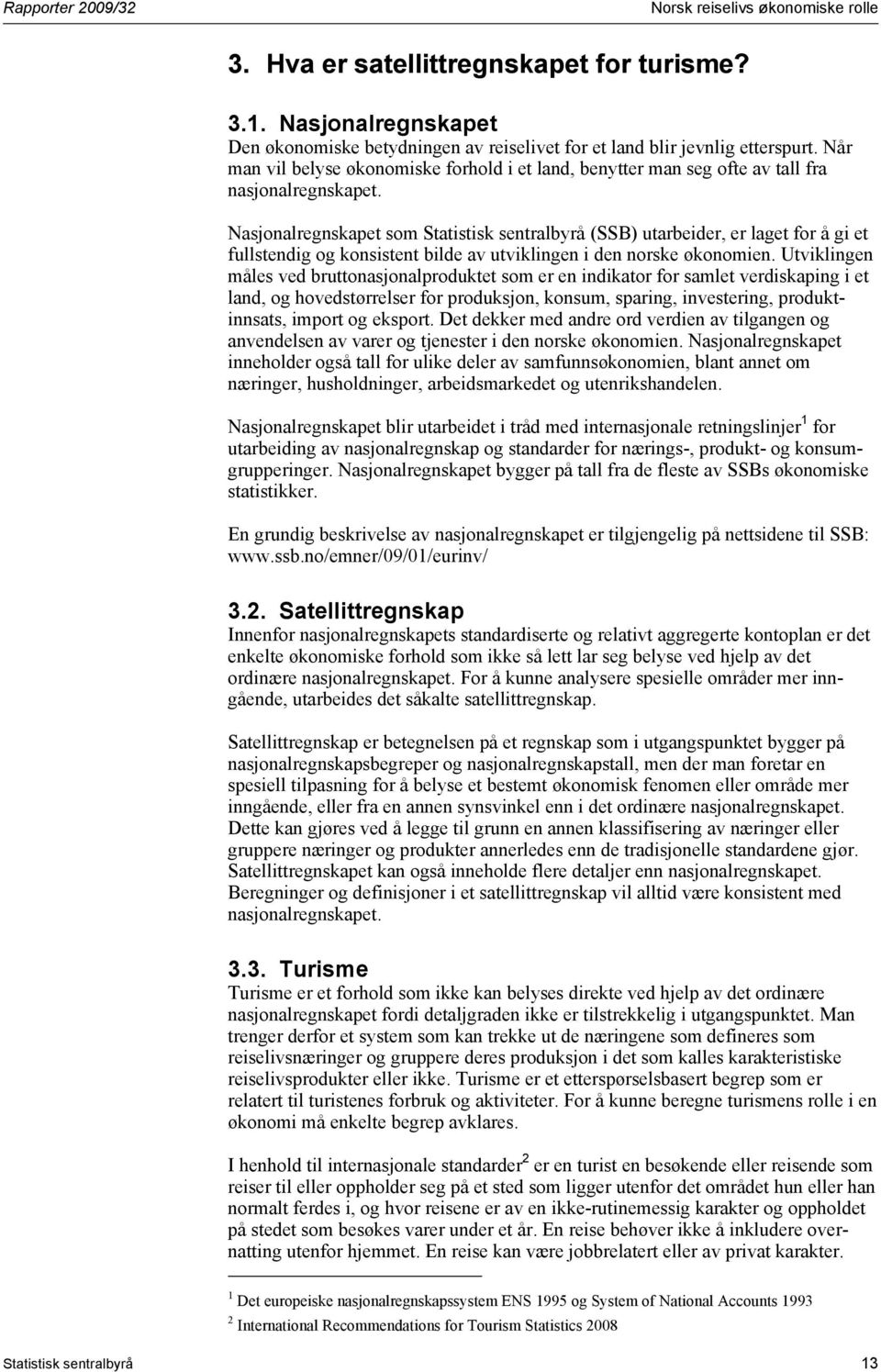 Nasjonalregnskapet som Statistisk sentralbyrå (SSB) utarbeider, er laget for å gi et fullstendig og konsistent bilde av utviklingen i den norske økonomien.