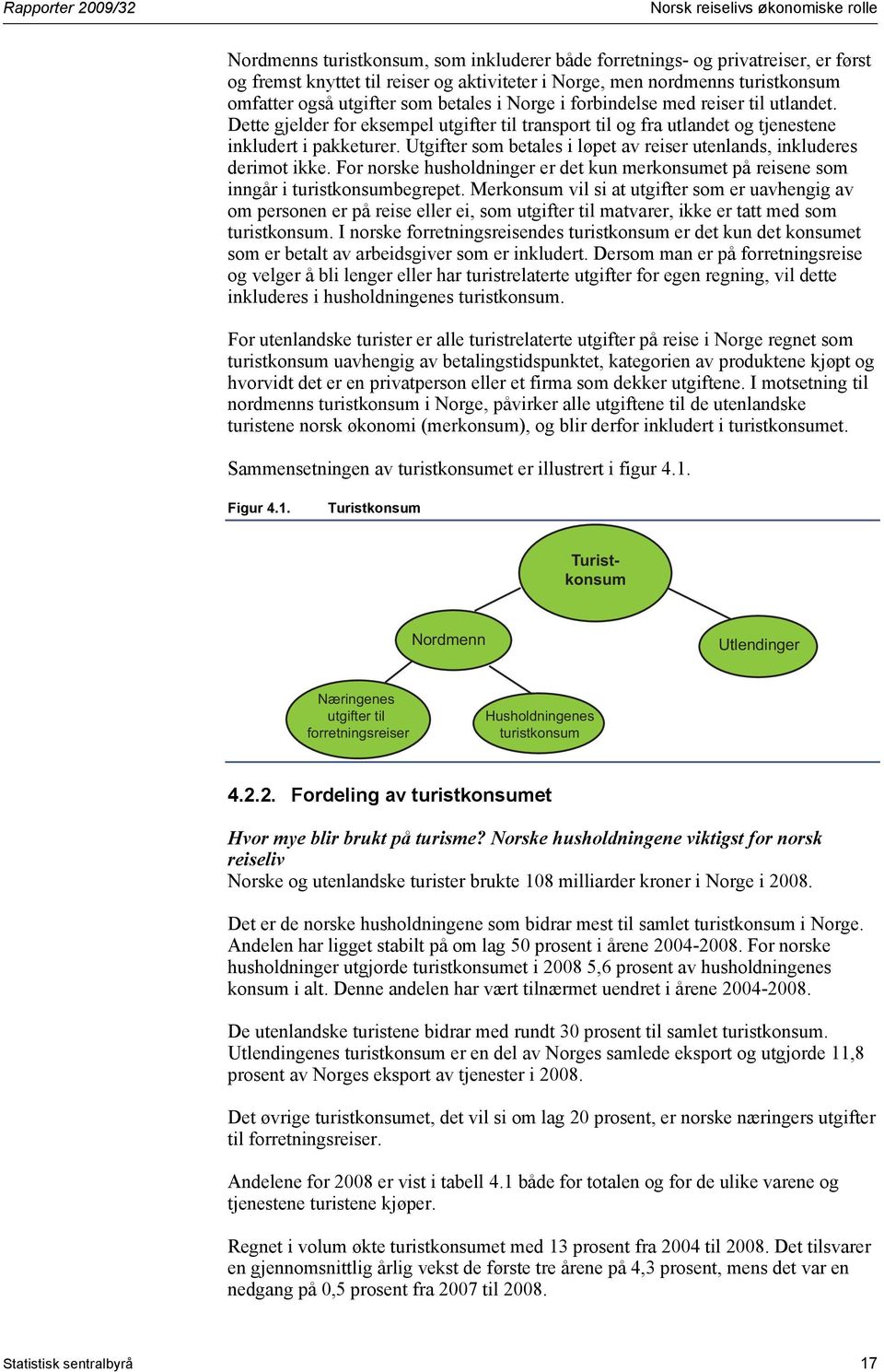 Dette gjelder for eksempel utgifter til transport til og fra utlandet og tjenestene inkludert i pakketurer. Utgifter som betales i løpet av reiser utenlands, inkluderes derimot ikke.