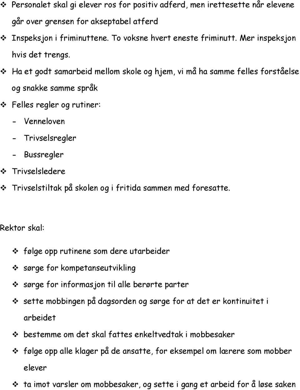 Ha et godt samarbeid mellom skole og hjem, vi må ha samme felles forståelse og snakke samme språk Felles regler og rutiner: - Venneloven - Trivselsregler - Bussregler Trivselsledere Trivselstiltak på