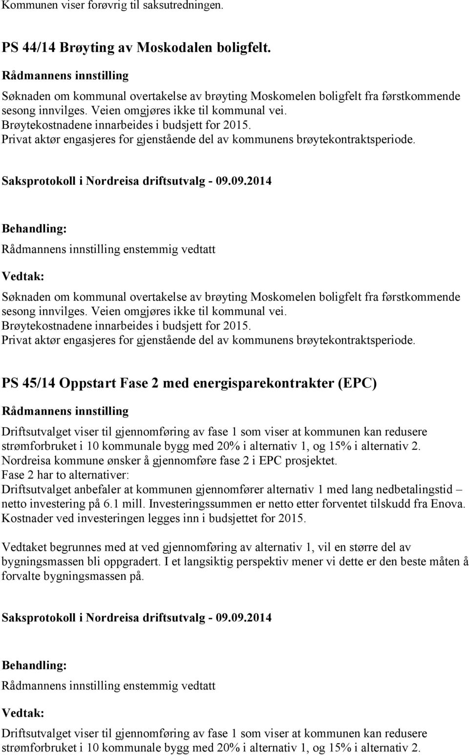 Brøytekostnadene innarbeides i budsjett for 2015. Privat aktør engasjeres for gjenstående del av kommunens brøytekontraktsperiode.