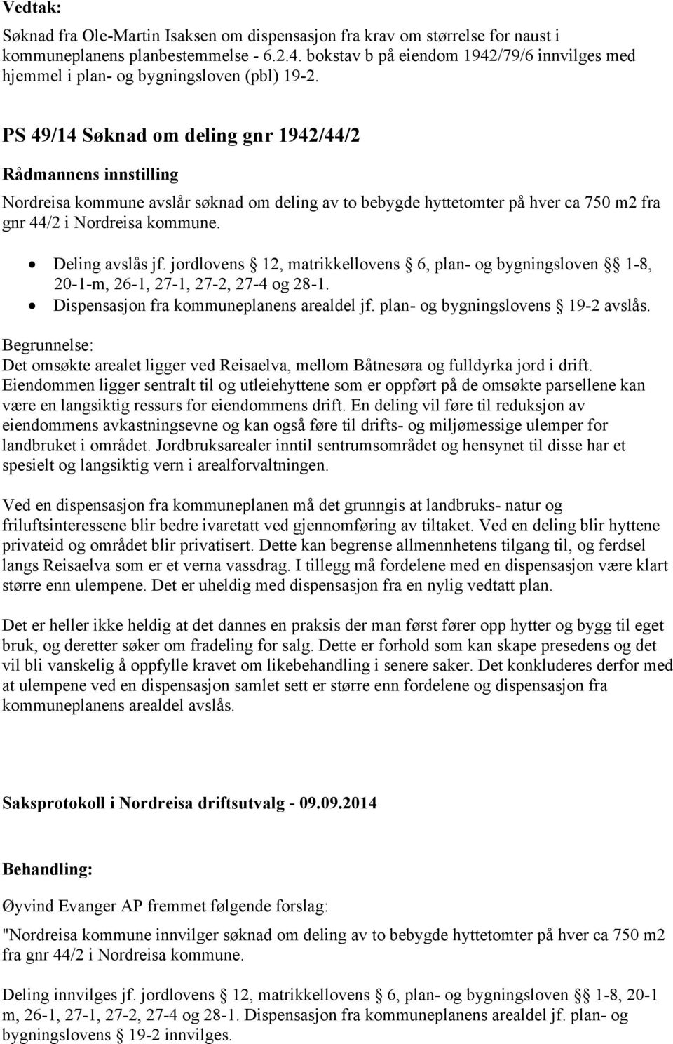 PS 49/14 Søknad om deling gnr 1942/44/2 Rådmannens innstilling Nordreisa kommune avslår søknad om deling av to bebygde hyttetomter på hver ca 750 m2 fra gnr 44/2 i Nordreisa kommune. Deling avslås jf.