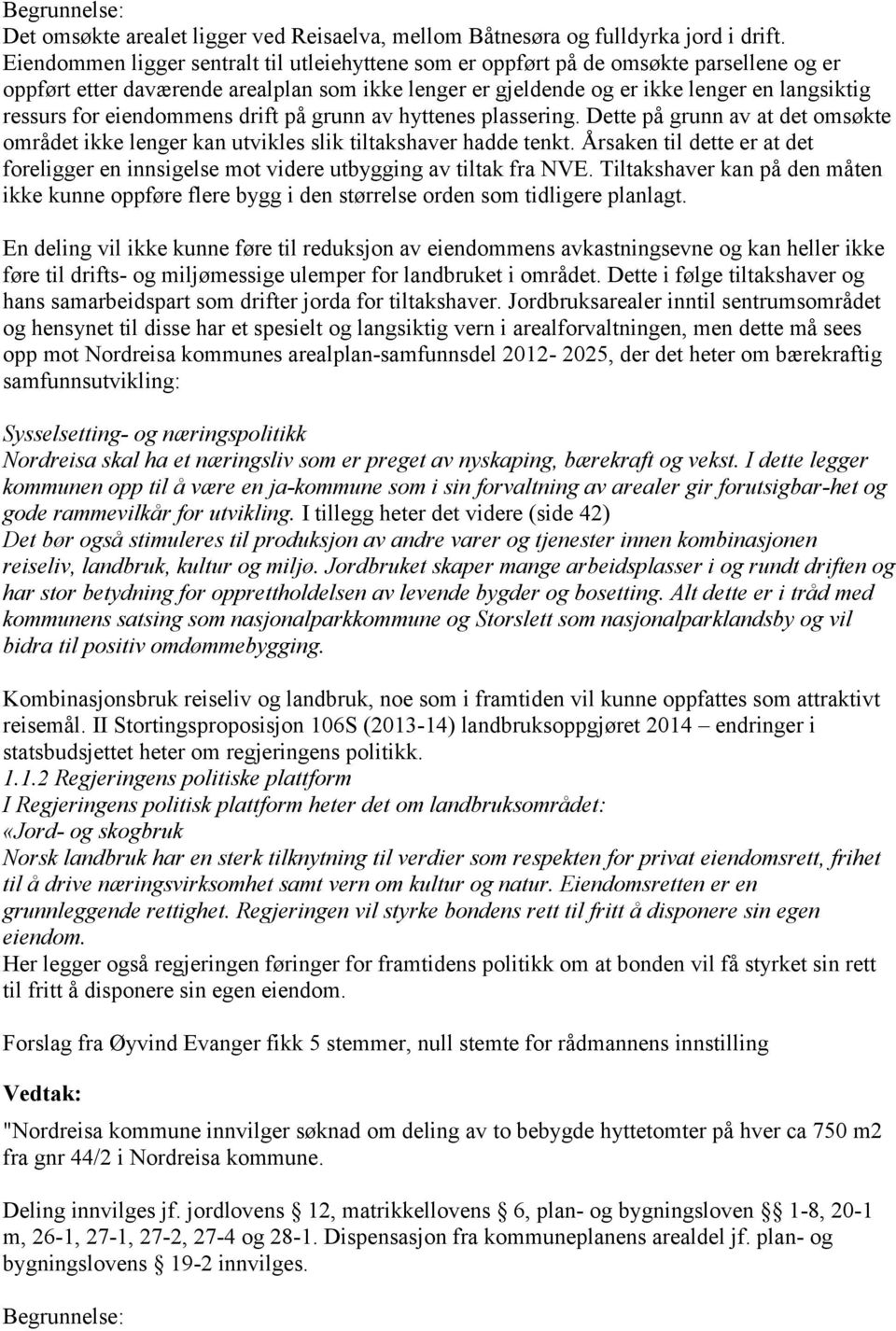 eiendommens drift på grunn av hyttenes plassering. Dette på grunn av at det omsøkte området ikke lenger kan utvikles slik tiltakshaver hadde tenkt.