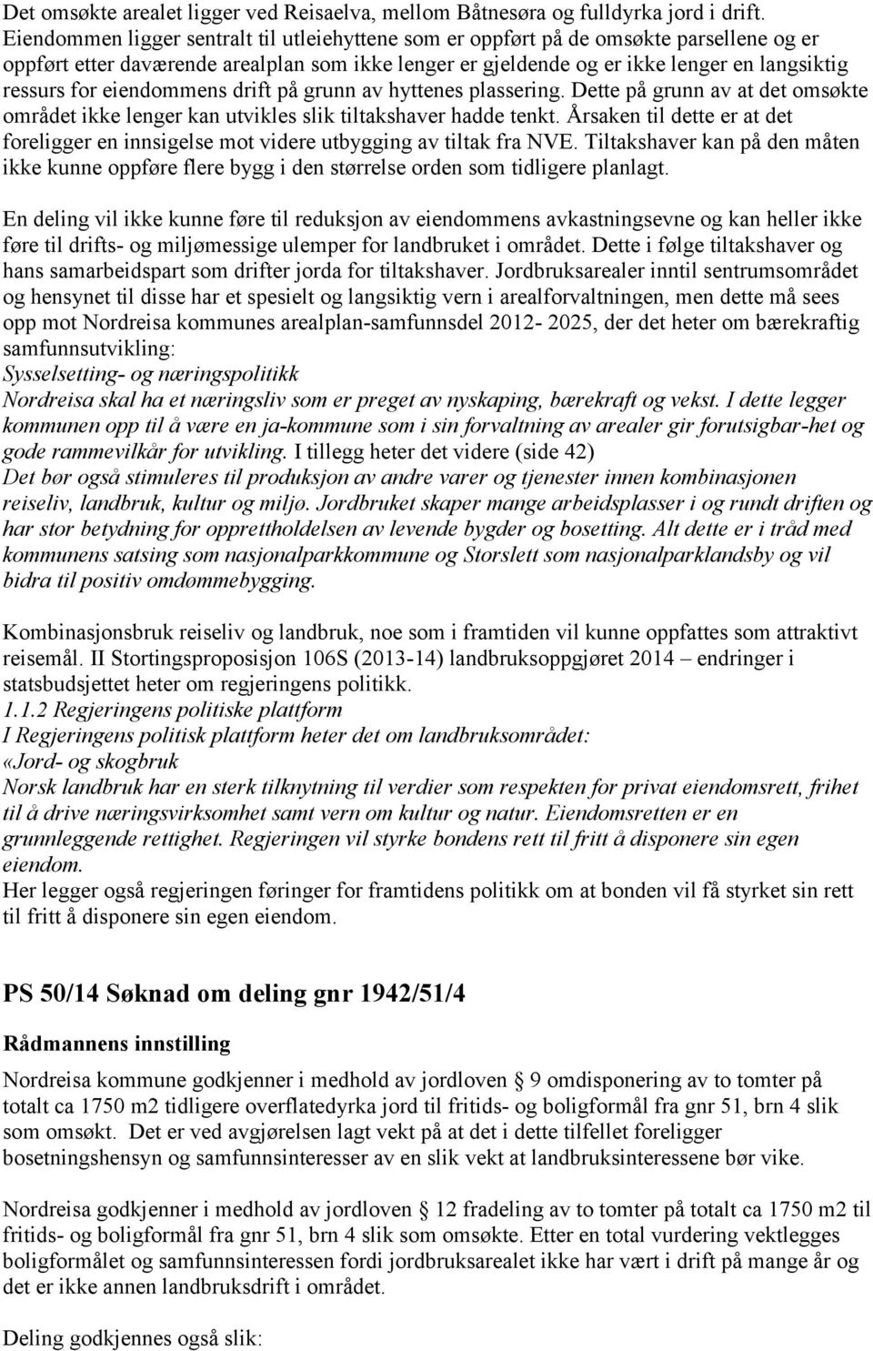 eiendommens drift på grunn av hyttenes plassering. Dette på grunn av at det omsøkte området ikke lenger kan utvikles slik tiltakshaver hadde tenkt.