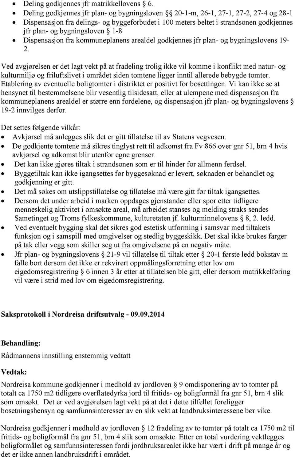 1-8 Dispensasjon fra kommuneplanens arealdel godkjennes jfr plan- og bygningslovens 19-2.