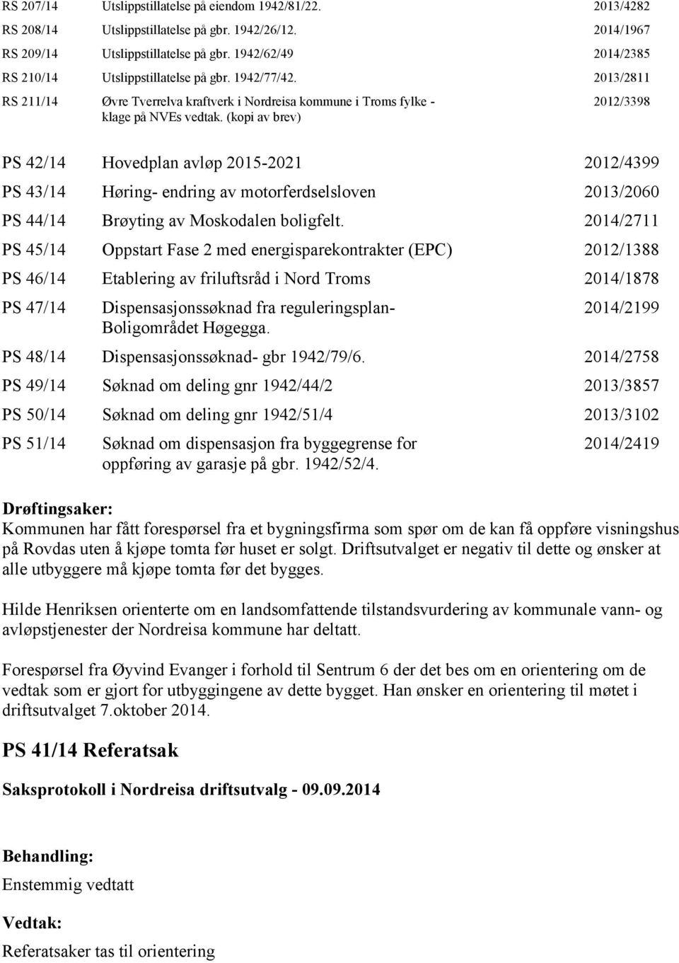 (kopi av brev) 2012/3398 PS 42/14 Hovedplan avløp 2015-2021 2012/4399 PS 43/14 Høring- endring av motorferdselsloven 2013/2060 PS 44/14 Brøyting av Moskodalen boligfelt.