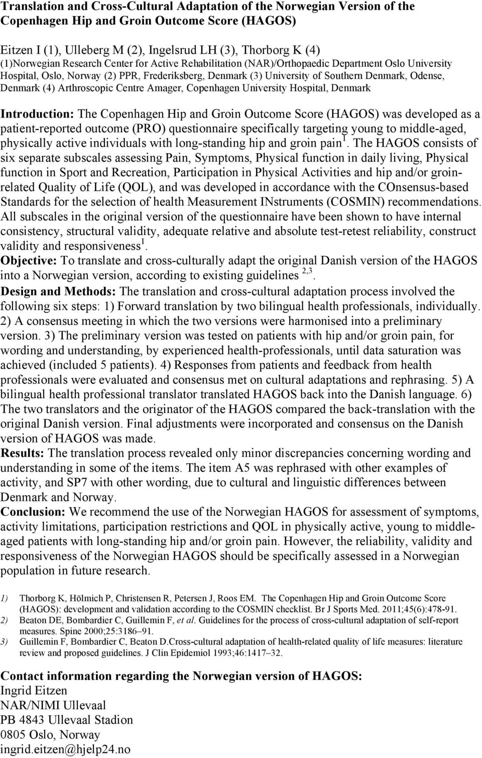 Arthroscopic Centre Amager, Copenhagen University Hospital, Denmark Introduction: The Copenhagen Hip and Groin Outcome Score (HAGOS) was developed as a patient-reported outcome (PRO) questionnaire