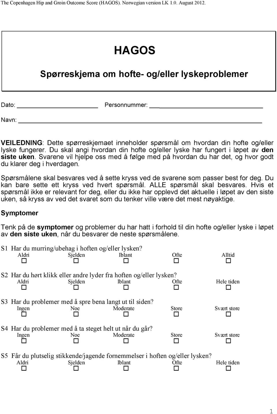 Spørsmålene skal besvares ved å sette kryss ved de svarene som passer best for deg. Du kan bare sette ett kryss ved hvert spørsmål. ALLE spørsmål skal besvares.