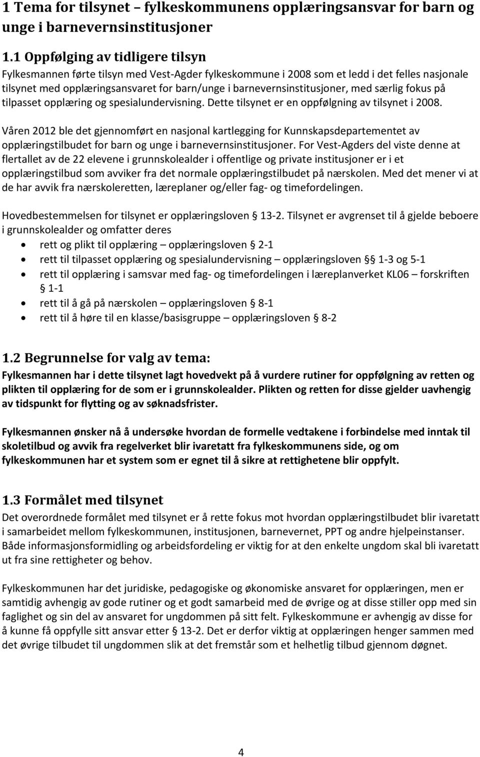 barnevernsinstitusjoner, med særlig fokus på tilpasset opplæring og spesialundervisning. Dette tilsynet er en oppfølgning av tilsynet i 2008.