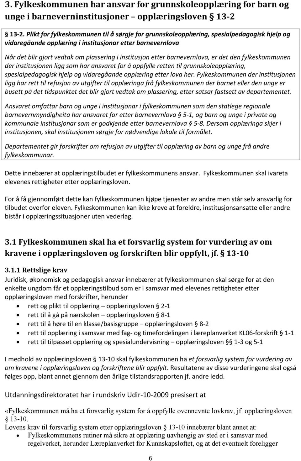 institusjon etter barnevernlova, er det den fylkeskommunen der institusjonen ligg som har ansvaret for å oppfylle retten til grunnskoleopplæring, spesialpedagogisk hjelp og vidaregåande opplæring