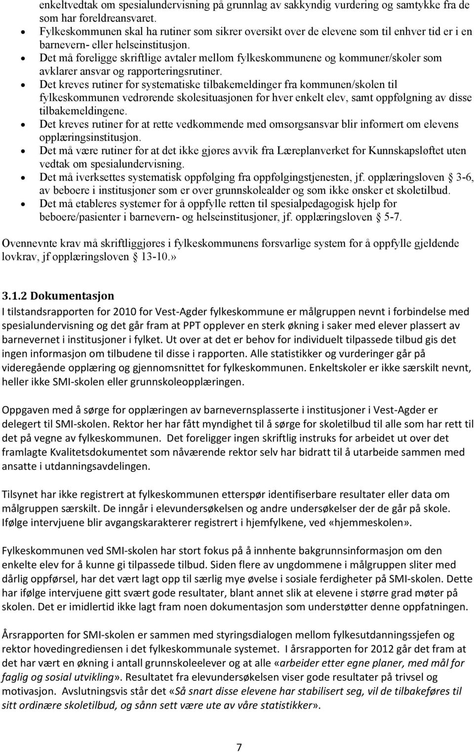 Det må foreligge skriftlige avtaler mellom fylkeskommunene og kommuner/skoler som avklarer ansvar og rapporteringsrutiner.