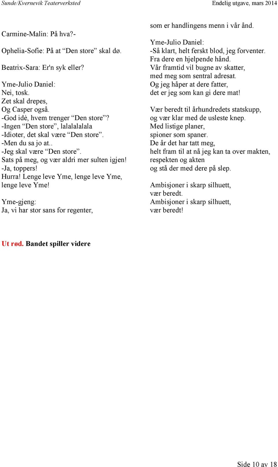 Lenge leve Yme, lenge leve Yme, lenge leve Yme! Yme-gjeng: Ja, vi har stor sans for regenter, som er handlingens menn i vår ånd. Yme-Julio Daniel: -Så klart, helt ferskt blod, jeg forventer.