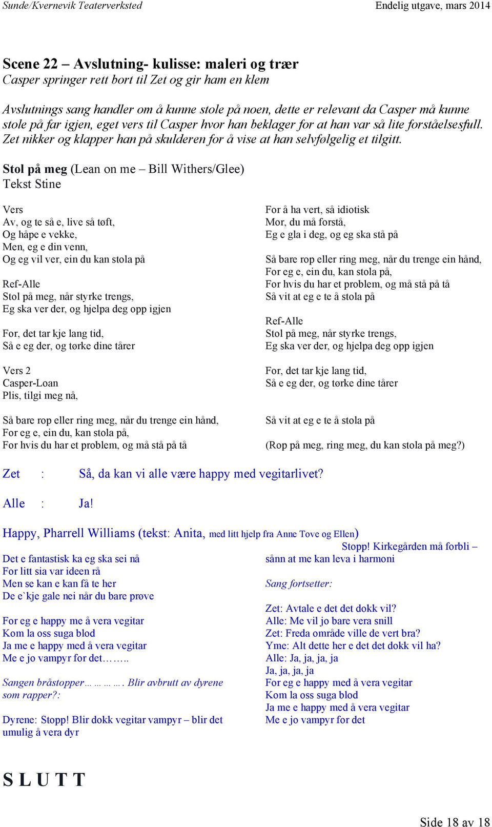 Stol på meg (Lean on me Bill Withers/Glee) Tekst Stine Vers Av, og te så e, live så tøft, Og håpe e vekke, Men, eg e din venn, Og eg vil ver, ein du kan stola på Ref- Stol på meg, når styrke trengs,