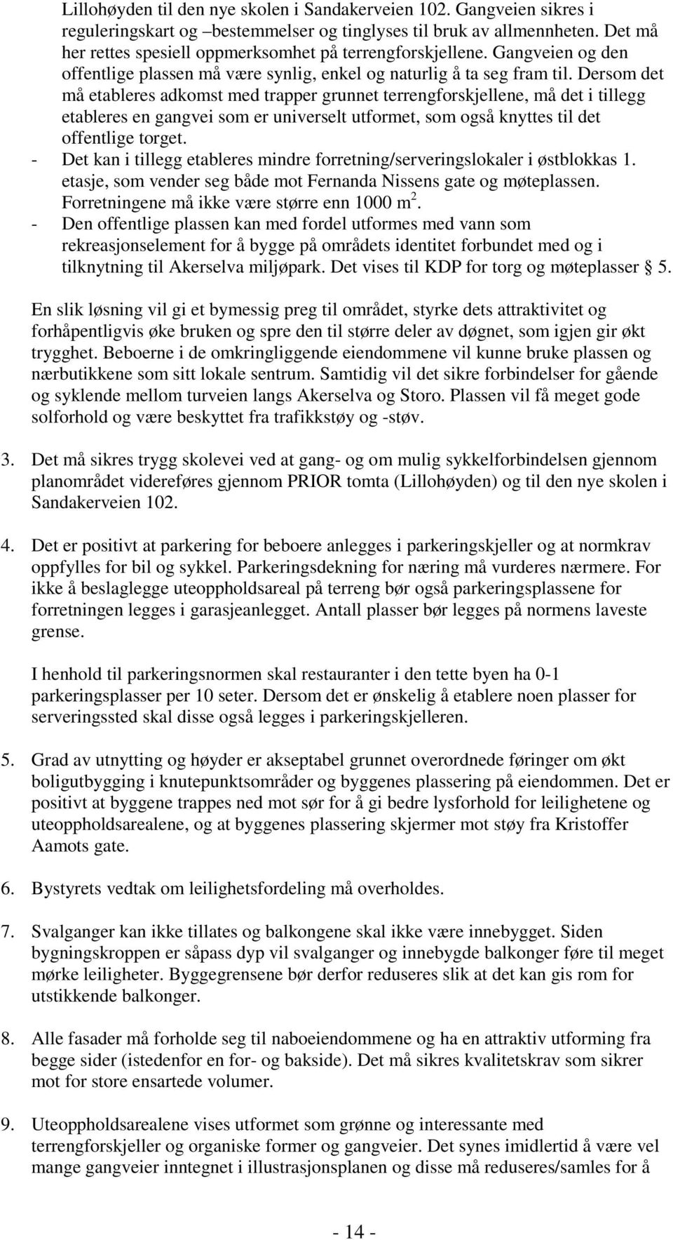 Dersom det må etableres adkomst med trapper grunnet terrengforskjellene, må det i tillegg etableres en gangvei som er universelt utformet, som også knyttes til det offentlige torget.