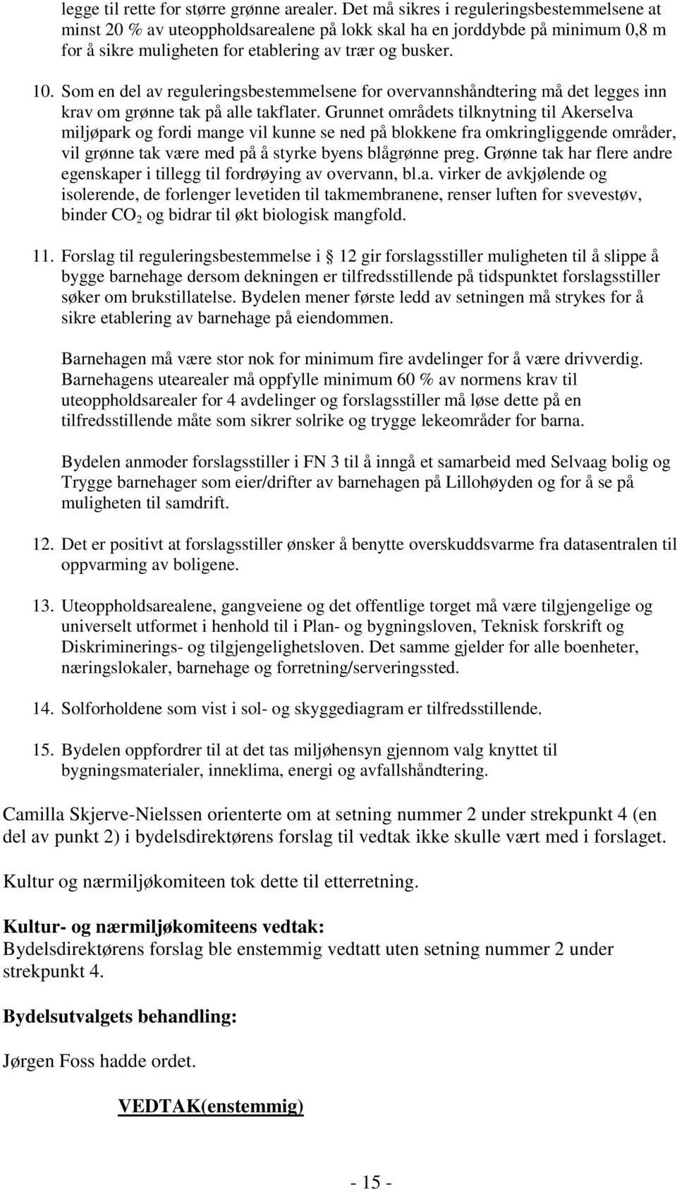 Som en del av reguleringsbestemmelsene for overvannshåndtering må det legges inn krav om grønne tak på alle takflater.