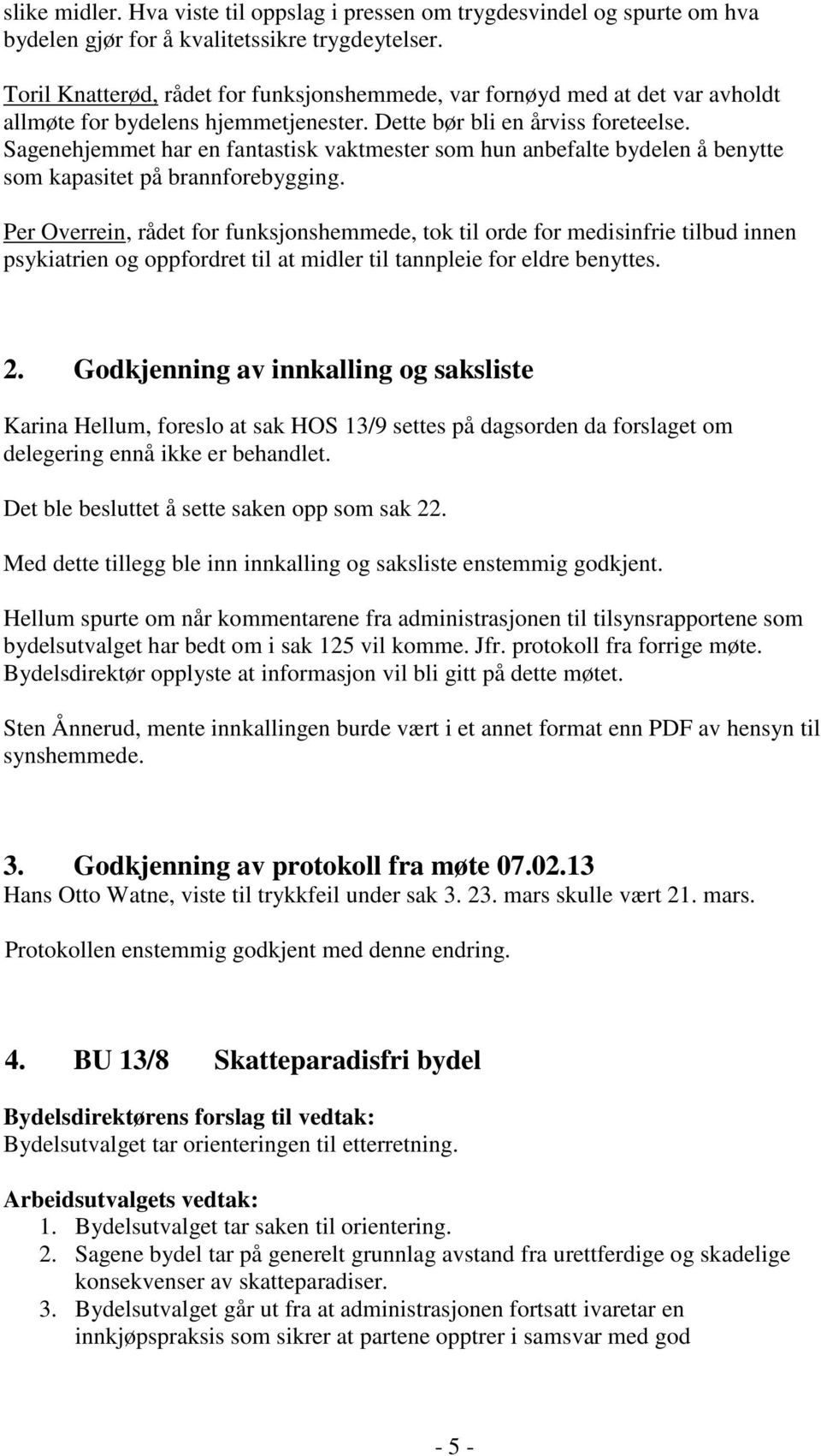 Sagenehjemmet har en fantastisk vaktmester som hun anbefalte bydelen å benytte som kapasitet på brannforebygging.