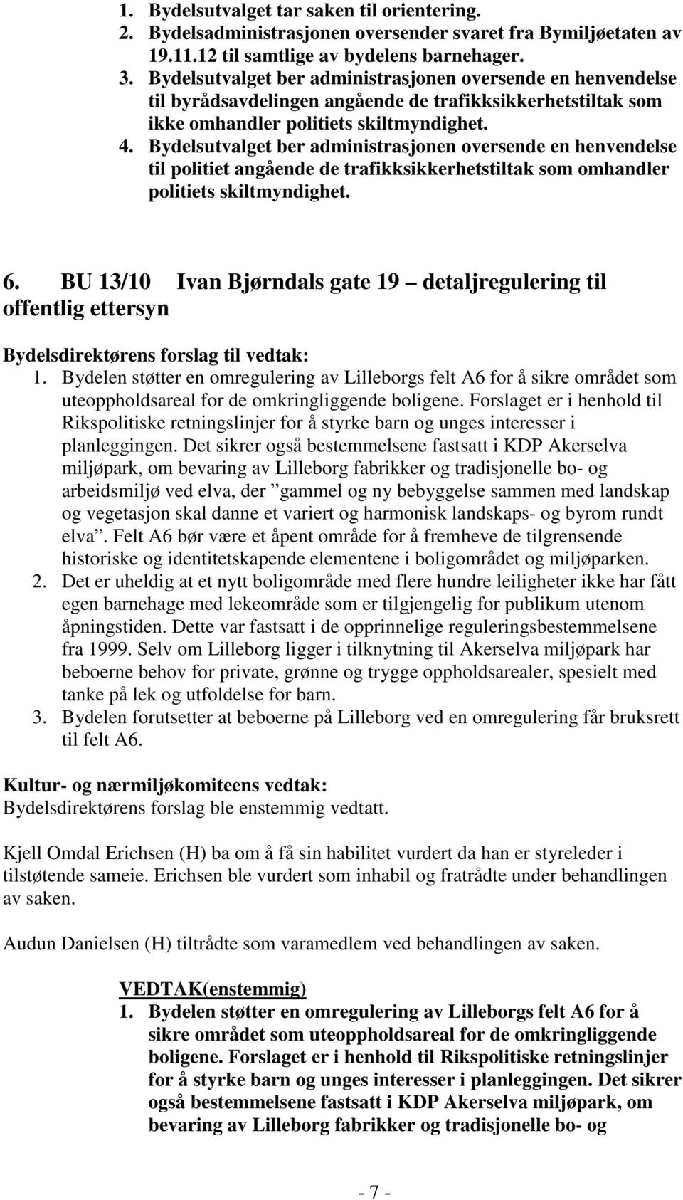 Bydelsutvalget ber administrasjonen oversende en henvendelse til politiet angående de trafikksikkerhetstiltak som omhandler politiets skiltmyndighet. 6.