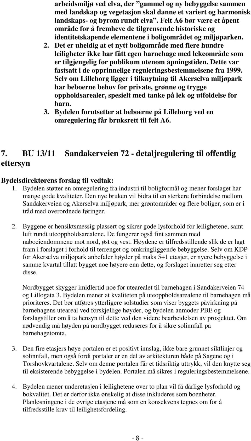 Det er uheldig at et nytt boligområde med flere hundre leiligheter ikke har fått egen barnehage med lekeområde som er tilgjengelig for publikum utenom åpningstiden.