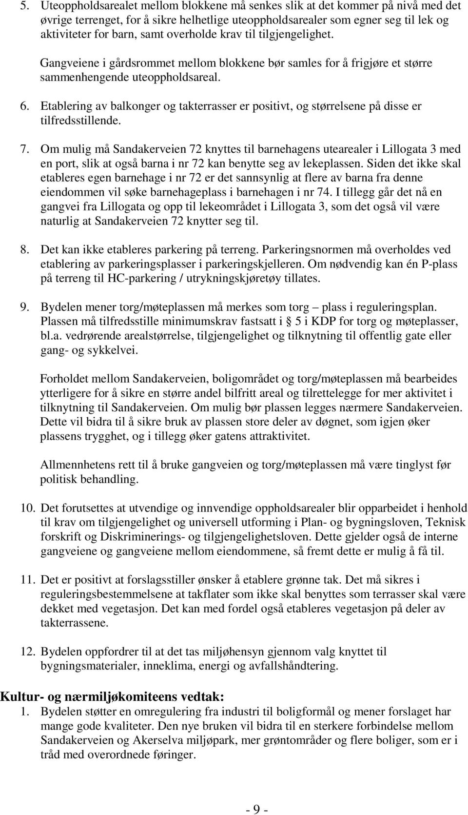 Etablering av balkonger og takterrasser er positivt, og størrelsene på disse er tilfredsstillende. 7.