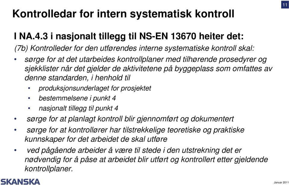 sjekklister når det gjelder de aktivitetene på byggeplass som omfattes av denne standarden, i henhold til produksjonsunderlaget for prosjektet bestemmelsene i punkt 4 nasjonalt tillegg til punkt