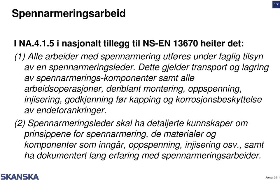 Dette gjelder transport og lagring av spennarmerings-komponenter samt alle arbeidsoperasjoner, deriblant montering, oppspenning, injisering,