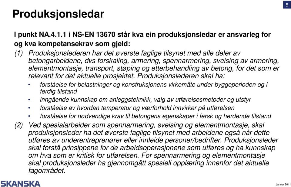 forskaling, armering, spennarmering, sveising av armering, elementmontasje, transport, støping og etterbehandling av betong, for det som er relevant for det aktuelle prosjektet.