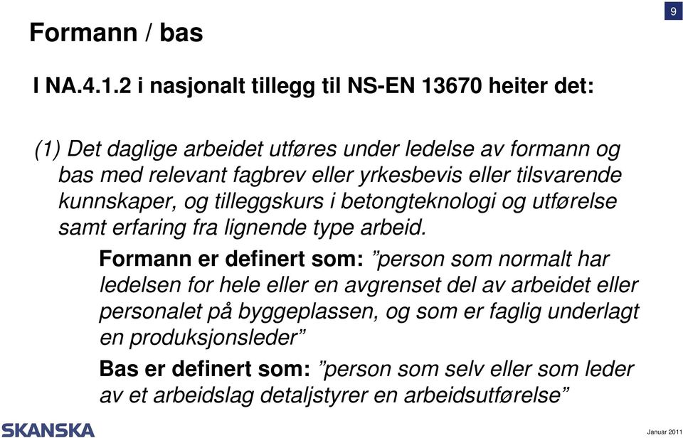 yrkesbevis eller tilsvarende kunnskaper, og tilleggskurs i betongteknologi og utførelse samt erfaring fra lignende type arbeid.