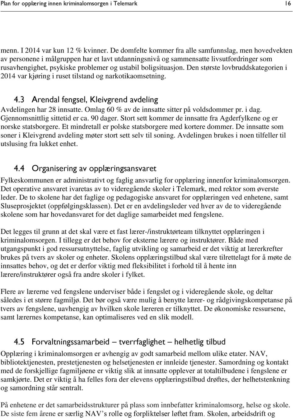 boligsituasjon. Den største lovbruddskategorien i 2014 var kjøring i ruset tilstand og narkotikaomsetning. 4.3 Arendal fengsel, Kleivgrend avdeling Avdelingen har 28 innsatte.