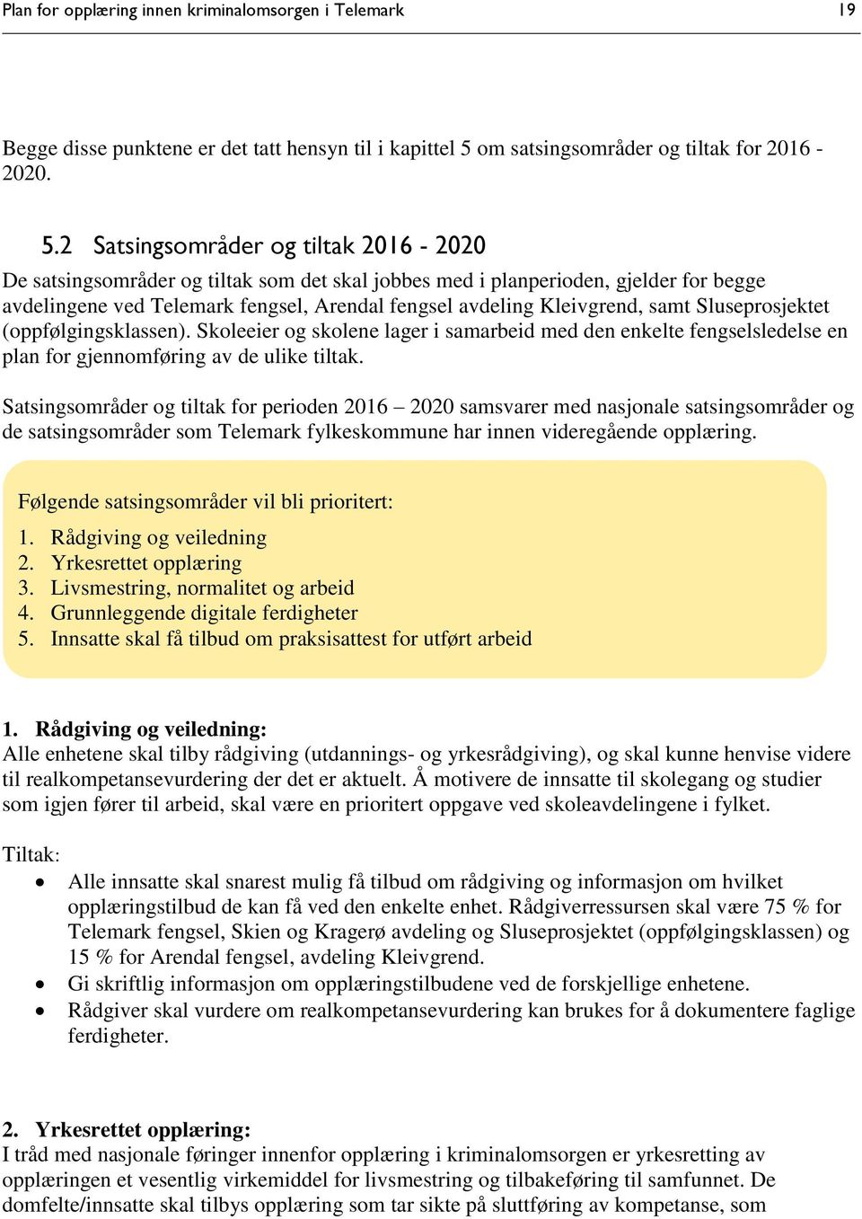 2 Satsingsområder og tiltak 2016-2020 De satsingsområder og tiltak som det skal jobbes med i planperioden, gjelder for begge avdelingene ved Telemark fengsel, Arendal fengsel avdeling Kleivgrend,