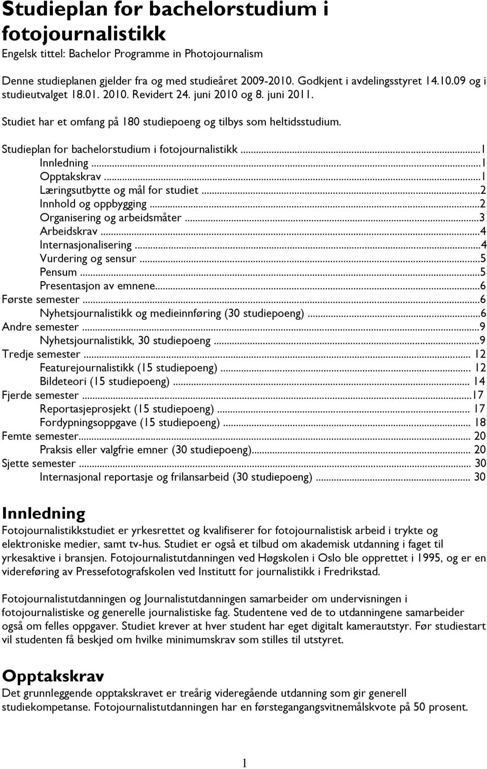 ..1 Opptakskrav...1 Læringsutbytte og mål for studiet...2 Innhold og oppbygging...2 Organisering og arbeidsmåter...3 Arbeidskrav...4 Internasjonalisering...4 Vurdering og sensur...5 Pensum.