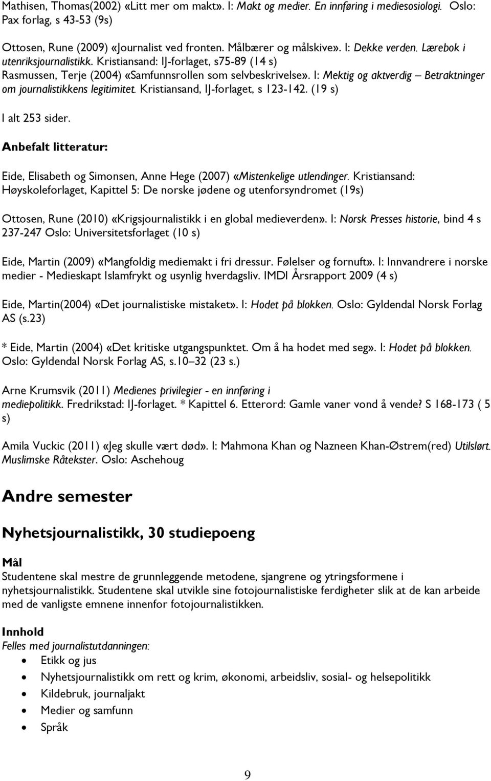 I: Mektig og aktverdig Betraktninger om journalistikkens legitimitet. Kristiansand, IJ-forlaget, s 123-142. (19 s) I alt 253 sider.