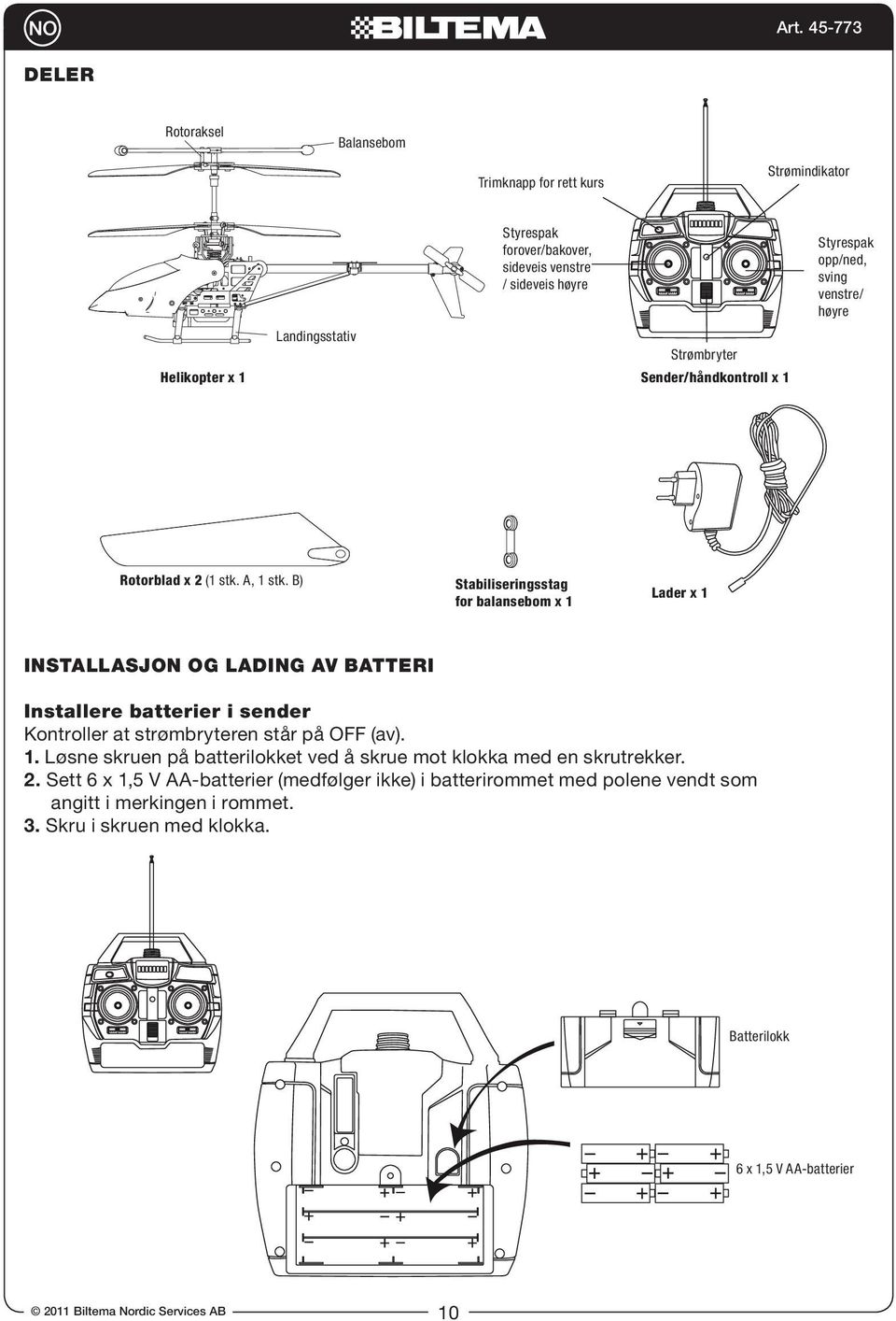 B) Stabiliseringsstag for balansebom x 1 Lader x 1 INSTALLASJON OG LADING AV BATTERI Installere batterier i sender Kontroller at strømbryteren står på OFF (av). 1. Løsne skruen på batterilokket ved å skrue mot klokka med en skrutrekker.