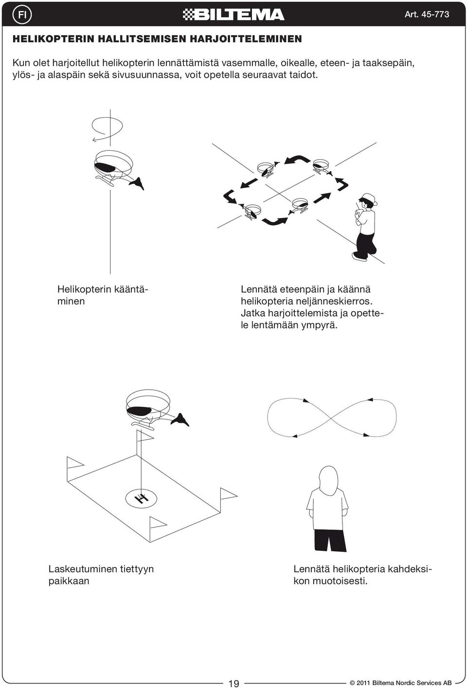 Helikopterin kääntäminen Lennätä eteenpäin ja käännä helikopteria neljänneskierros.