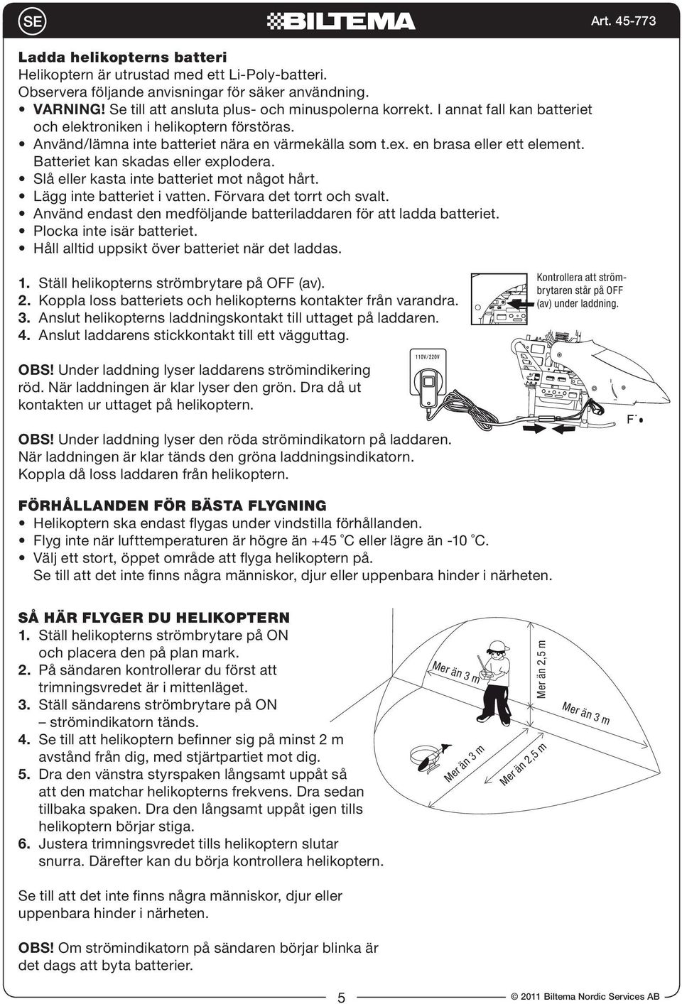 Slå eller kasta inte batteriet mot något hårt. Lägg inte batteriet i vatten. Förvara det torrt och svalt. Använd endast den medföljande batteriladdaren för att ladda batteriet.