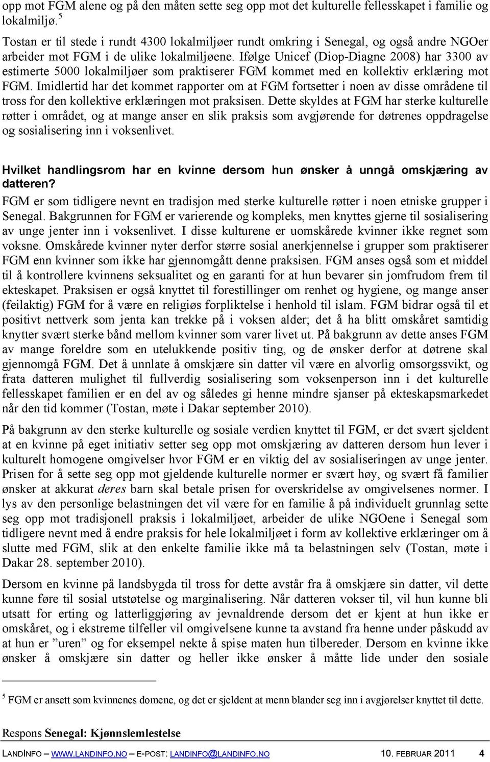 Ifølge Unicef (Diop-Diagne 2008) har 3300 av estimerte 5000 lokalmiljøer som praktiserer FGM kommet med en kollektiv erklæring mot FGM.