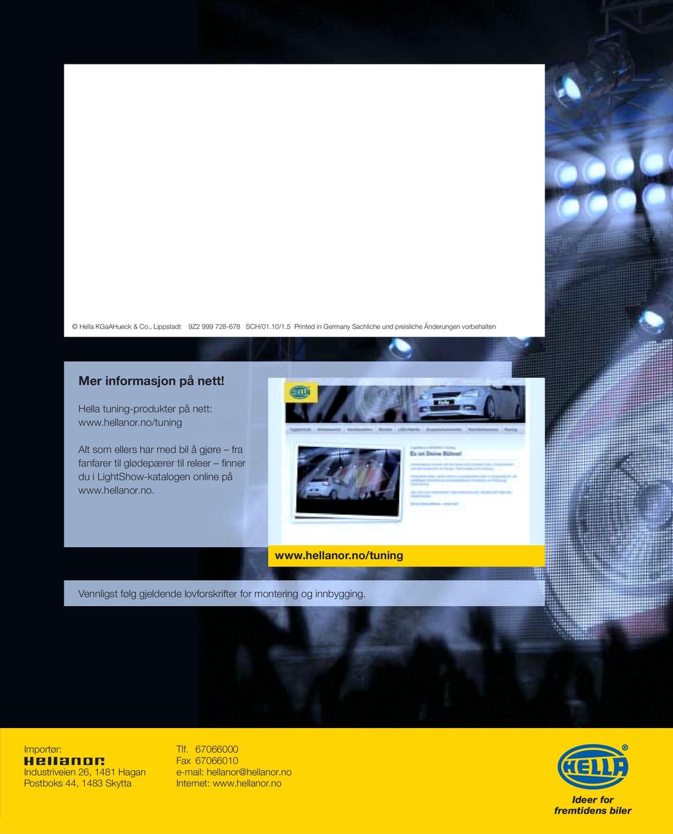 no/tuning Alt som ellers har med bil å gjøre fra fanfarer til glødepærer til releer fi nner du i LightShow-katalogen online på www.hellanor.