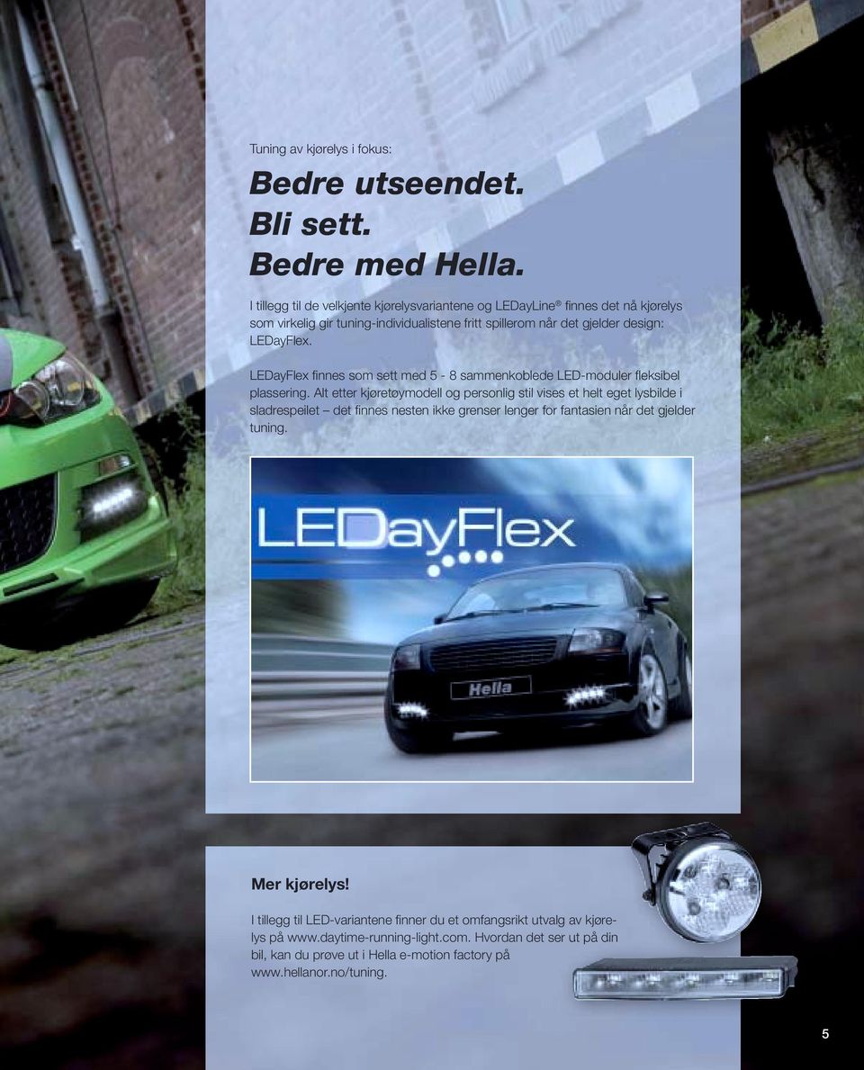 LEDayFlex fi nnes som sett med 5-8 sammenkoblede LED-moduler fl eksibel plassering.