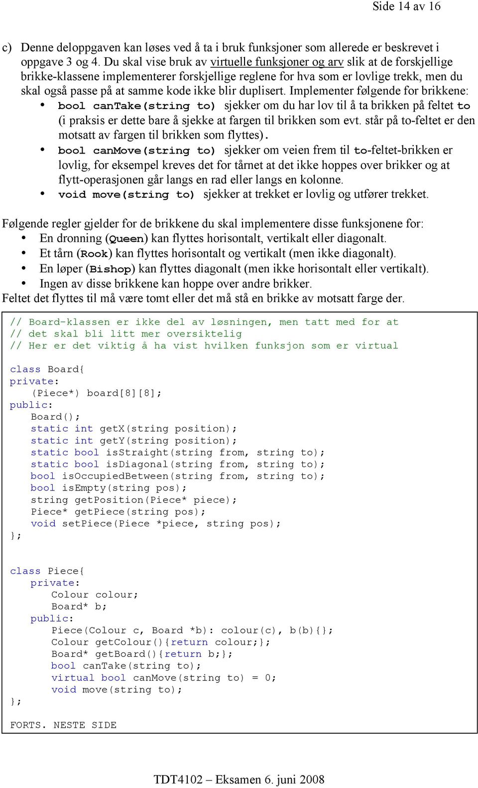 blir duplisert. Implementer følgende for brikkene: bool cantake(string to) sjekker om du har lov til å ta brikken på feltet to (i praksis er dette bare å sjekke at fargen til brikken som evt.