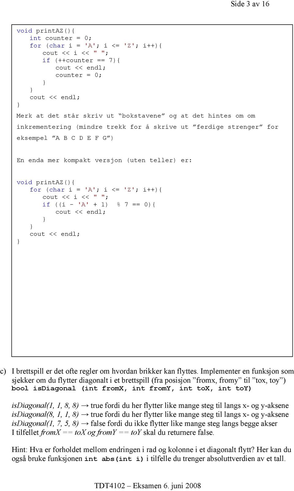 'Z'; i++){ cout << i << " "; if ((i - 'A' + 1) % 7 == 0){ cout << endl; cout << endl; c) I brettspill er det ofte regler om hvordan brikker kan flyttes.