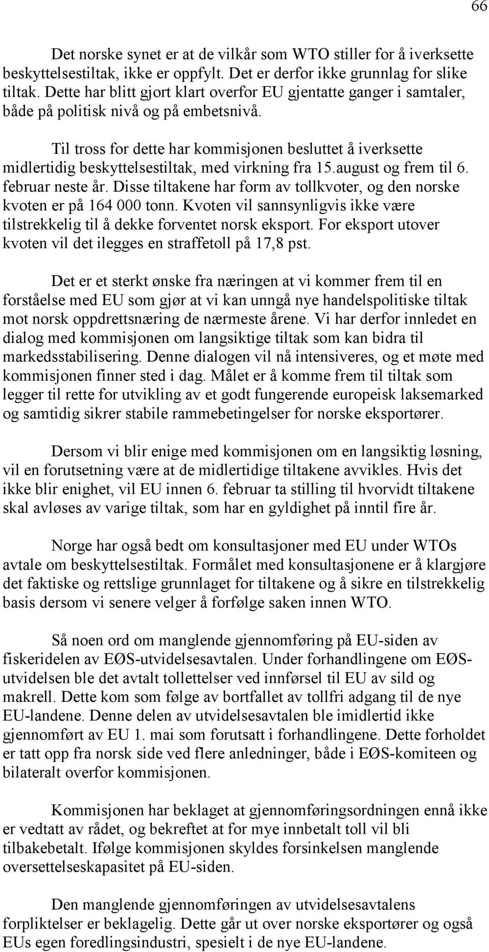 Til tross for dette har kommisjonen besluttet å iverksette midlertidig beskyttelsestiltak, med virkning fra 15.august og frem til 6. februar neste år.