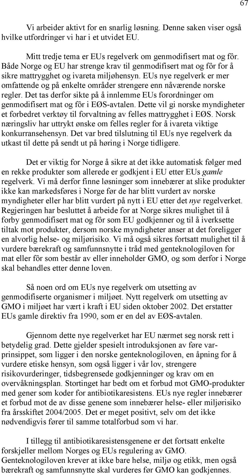 EUs nye regelverk er mer omfattende og på enkelte områder strengere enn nåværende norske regler. Det tas derfor sikte på å innlemme EUs forordninger om genmodifisert mat og fôr i EØS-avtalen.