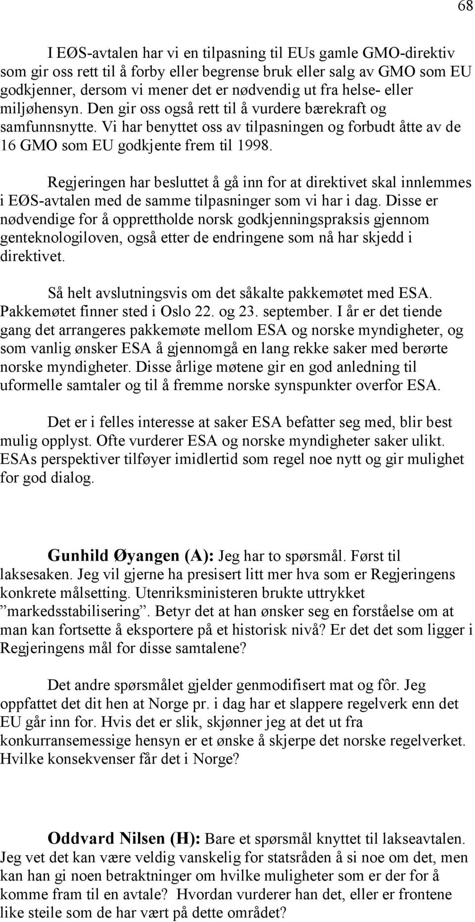 Regjeringen har besluttet å gå inn for at direktivet skal innlemmes i EØS-avtalen med de samme tilpasninger som vi har i dag.