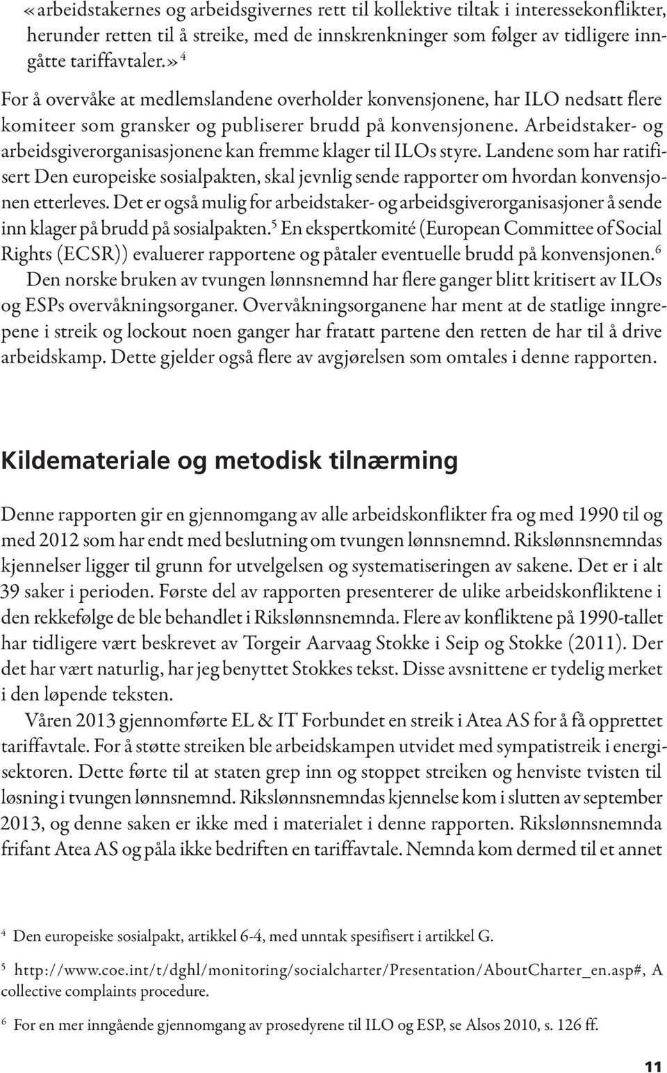 Arbeidstaker- og arbeidsgiverorganisasjonene kan fremme klager til ILOs styre. Landene som har ratifisert Den europeiske sosialpakten, skal jevnlig sende rapporter om hvordan konvensjonen etterleves.